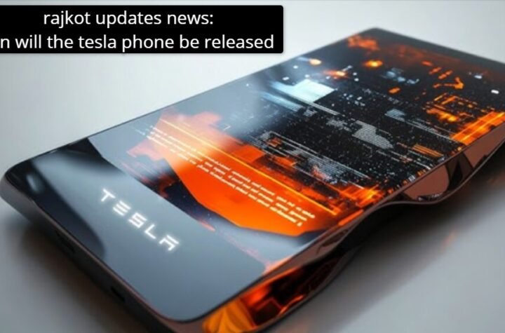 Rajkot updates news:when will the tesla phone be released